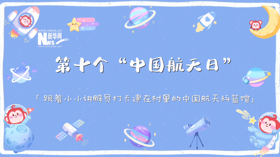 視頻|跟著小小講解員打卡建在村里的中國航天科普館