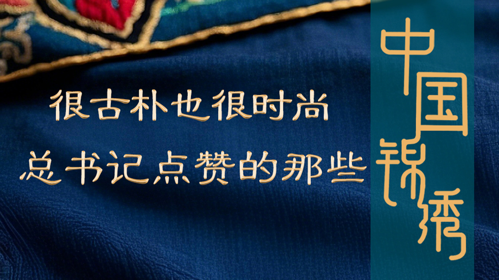 學習進行時丨很古樸也很時尚，總書記點贊的那些中國錦繡