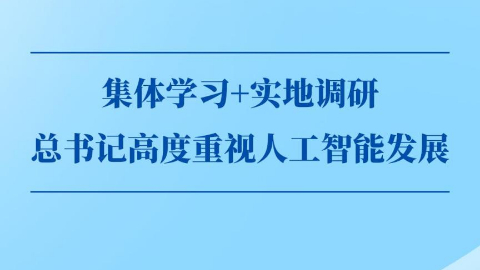 第一觀察丨集體學習+實地調研，總書記高度重視人工智能發展